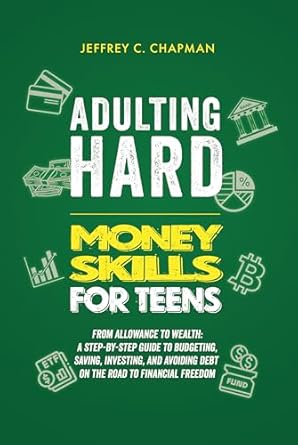 Discover the Ultimate Guide to Financial Freedom: Essential Money Skills For Teens Made Simple – How Teens Can Master Money Management and Build Wealth Stress-Free (What They Didn’t Teach You In School)