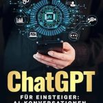 Unverzichtbarer Leitfaden für KI-Enthusiasten: ChatGPT für Einsteiger: AI-Konversationen meistern – Erschließen Sie das Potenzial von ChatGPT und erfahren Sie, wie es Ihr Leben leichter, einfacher und reicher machen kann (German Edition) Unverzichtbarer Leitfaden für KI-Enthusiasten: ChatGPT für Einsteiger: AI-Konversationen meistern – Erschließen Sie das Potenzial von ChatGPT und erfahren Sie, wie es Ihr Leben leichter, einfacher und reicher machen kann (German Edition)