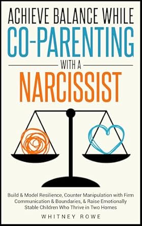 Transform Your Co-Parenting Journey: A Must-Read Review of ‘Achieve Balance While Co-Parenting with a Narcissist: Build & Model Resilience, Counter Manipulation With Firm Communication & Boundaries, & Raise Emotionally Stable Children Who Thrive in Two Homes’