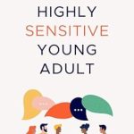 Discover the Secrets to Thriving: A Review of The Highly Sensitive Young Adult: A Practical Guide to Reducing Overwhelm, Dealing with Toxic People, and Thriving in Your Work and Relationships