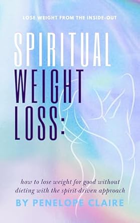 Transform Your Life: A Comprehensive Review of ‘Spiritual Weight Loss: How to Lose Weight for Good Without Dieting With the Spirit-Driven Approach: Lose Weight from the Inside Out’