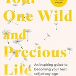 Transform Your Life Today: A Review of ‘Your One Wild and Precious Life: An Inspiring Guide to Becoming Your Best Self At Any Age’