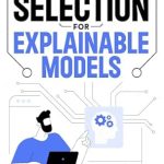 Unlock Data Science Success: A Comprehensive Review of ‘Feature Engineering & Selection for Explainable Models: A Second Course for Data Scientists (Revised Edition)’