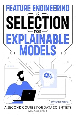 Unlock Data Science Success: A Comprehensive Review of ‘Feature Engineering & Selection for Explainable Models: A Second Course for Data Scientists (Revised Edition)’