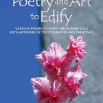 Discover the Soul-Stirring Beauty of ‘Poetry and Art to Edify’: Various Poems to Edify the Human Soul with Artwork of Photographs and Paintings from Amazon