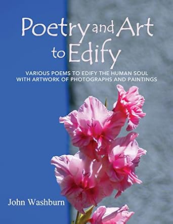 Discover the Soul-Stirring Beauty of ‘Poetry and Art to Edify’: Various Poems to Edify the Human Soul with Artwork of Photographs and Paintings from Amazon
