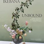 Discover the Beauty of Nature: A Comprehensive Review of Ikebana Unbound: A Modern Approach to the Ancient Japanese Art of Flower Arranging
