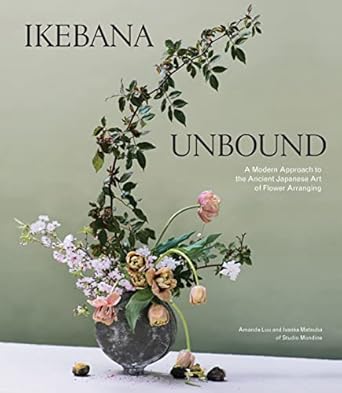 Discover the Beauty of Nature: A Comprehensive Review of Ikebana Unbound: A Modern Approach to the Ancient Japanese Art of Flower Arranging