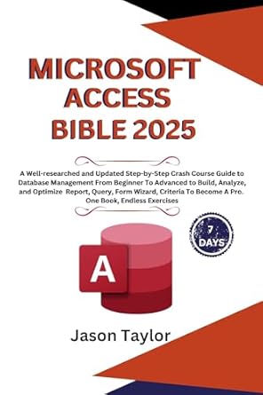Unlock Your Database Mastery: A Comprehensive Review of the Microsoft Access Bible: Well-researched and Updated Crash Course Guide From Beginner To Advanced to Build and Analyze Report, Query, Form Wizard, Criteria … Book, Endless Exercises (Microsoft Office)