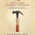 Essential Insights for Lasting Change: A Review of ’12 Stupid Things That Mess Up Recovery: Avoiding Relapse through Self-Awareness and Right Action (Berger 12)’ Essential Insights for Lasting Change: A Review of ’12 Stupid Things That Mess Up Recovery: Avoiding Relapse through Self-Awareness and Right Action (Berger 12)’