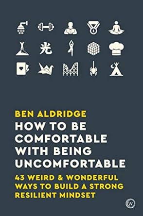 Unlock Your Potential: A Transformative Review of ‘How to Be Comfortable with Being Uncomfortable: 43 Weird & Wonderful Ways to Build a Strong, Resilient Mindset’