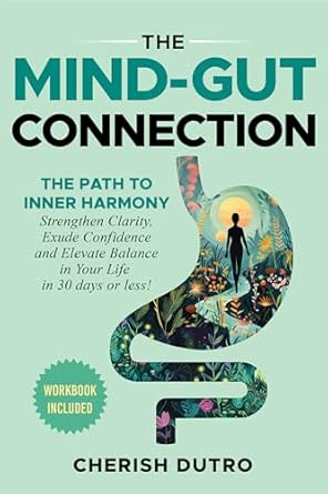 Discover Transformative Insights in ‘The Mind-Gut Connection: The Pathway to Inner Harmony – Strengthen Clarity, Exude Confidence, and Elevate Balance in Your Life in 30 Days or Less!’ – A Comprehensive Review