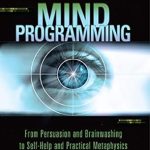 Unlocking the Secrets: A Comprehensive Review of ‘Mind Programming: From Persuasion and Brainwashing, to Self-Help and Practical Metaphysics’