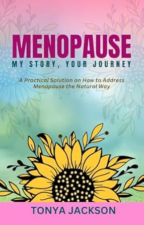 Discover the Transformative Insights in ‘MENOPAUSE MY STORY YOUR JOURNEY: A Practical Solution on How to Address Menopause the Natural Way’ – A Must-Read for Navigating Menopause Effectively!