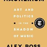 An In-Depth Exploration of Cultural Impact: Wagnerism: Art and Politics in the Shadow of Music