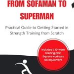 Transform Your Fitness Journey: A Comprehensive Review of ‘De Sofáman a Superman: Guía Práctica para Empezar en el Entrenamiento de Fuerza desde Cero’