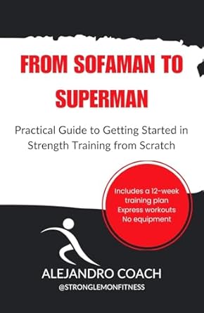 Transform Your Fitness Journey: A Comprehensive Review of ‘De Sofáman a Superman: Guía Práctica para Empezar en el Entrenamiento de Fuerza desde Cero’