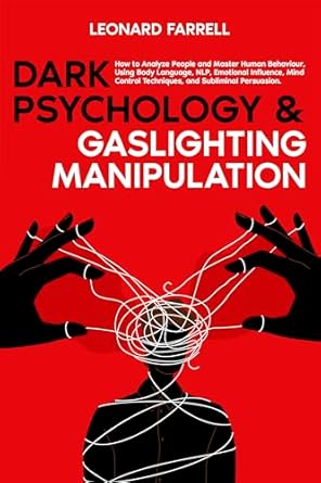 Unlock the Secrets of Influence: A Comprehensive Review of ‘Dark Psychology & Gaslighting Manipulation: How to Analyze People and Master Human Behaviour, Using Body Language, NLP, Emotional Influence, Mind Control Techniques, and Subliminal Persuasion’
