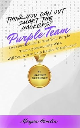 Unlock Your Cybersecurity Skills: A Must-Read Review of ‘Think You Can Outsmart the Hackers? Purple Team: Over 50+ Riddles to Test Your Purple Team Cybersecurity Wits. Will You Win #1 both Hacker & Defender?’