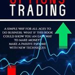 Unlock Your Financial Potential: A Comprehensive Review of ‘OPTIONS TRADING: A SIMPLE WAY FOR ALL AGES TO DO BUSINESS; WHAT IF THIS BOOK COULD SHOW YOU AN EASY WAY TO MAKE MONEY? MAKE A PASSIVE INCOME WITH NEW TECHNIQUES’