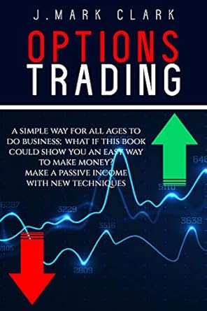 Unlock Your Financial Potential: A Comprehensive Review of ‘OPTIONS TRADING: A SIMPLE WAY FOR ALL AGES TO DO BUSINESS; WHAT IF THIS BOOK COULD SHOW YOU AN EASY WAY TO MAKE MONEY? MAKE A PASSIVE INCOME WITH NEW TECHNIQUES’