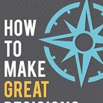 Unlock the Secrets to Smart Choices: A Comprehensive Review of ‘How to Make Great Decisions’ Unlock the Secrets to Smart Choices: A Comprehensive Review of ‘How to Make Great Decisions’