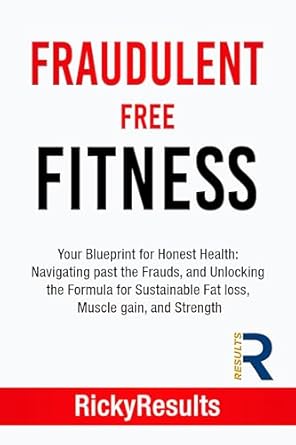Unlock the Secrets to Lasting Health: A Comprehensive Review of ‘Fraudulent Free Fitness: Your Blueprint for Honest Health – Navigating Past the Frauds, and Unlocking the Formula for Sustainable Fat Loss, Muscle Gain, and Strength’