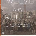 Unveiling the Dark Legacy: A Review of ‘Twelve Who Ruled: The Year of Terror in the French Revolution (Princeton Classics) Revised Edition’ Unveiling the Dark Legacy: A Review of ‘Twelve Who Ruled: The Year of Terror in the French Revolution (Princeton Classics) Revised Edition’