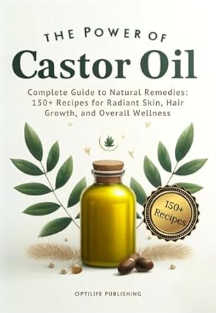 Unlock Radiant Health: A Comprehensive Review of ‘The Power of Castor Oil: Complete Guide to Natural Remedies: 150+ Recipes for Radiant Skin, Hair Growth, and Overall Wellness’