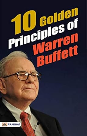 Discover the Secrets of Wealth Building: A Comprehensive Review of ’10 Golden Principles Of Warren Buffett: Insights into Warren Buffett’s Investment Strategy by Prabhat Prakashan’