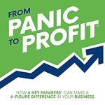 Transform Your Business Success: A Comprehensive Review of ‘From Panic to Profit: How 6 Key Numbers Can Make a 6 Figure Difference in Your Business’