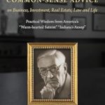 Discover Timeless Insights: George Ade’s Common-Sense Advice on Business, Investment, Real Estate, Law and Life: Practical Wisdom from ‘America’s Warm-hearted Satirist’ ‘Indiana’s Aesop’