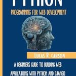 Unlock Your Web Development Potential: A Comprehensive Review of ‘Python Programming for Web Development: A Beginner’s Guide to Building Web Applications With Python And Django’ (Absolute Beginners Programming Workbooks Book 10) Unlock Your Web Development Potential: A Comprehensive Review of ‘Python Programming for Web Development: A Beginner’s Guide to Building Web Applications With Python And Django’ (Absolute Beginners Programming Workbooks Book 10)