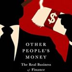 Unlocking Financial Insights: A Must-Read Review of ‘Other People’s Money: The Real Business of Finance’ Unlocking Financial Insights: A Must-Read Review of ‘Other People’s Money: The Real Business of Finance’