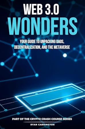 Unlocking the Future: A Comprehensive Review of ‘Web 3.0 Wonders: Your Guide to Unpacking DAOs, Decentralization, and the Metaverse (Your Crypto Crash Course Book 3)’