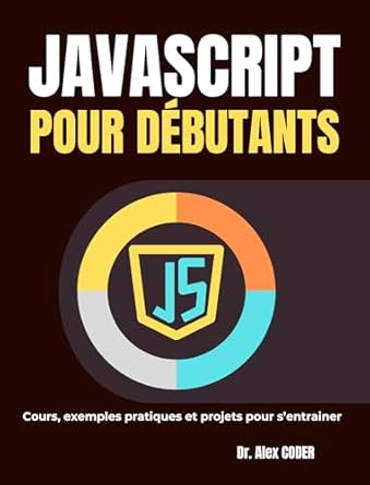 Discover Essential Skills with This Comprehensive Review: JavaScript pour débutants: Cours, exemples pratiques et projets pour s’entrainer (French Edition)