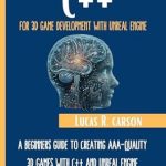 Unlock Your Game Development Potential: A Comprehensive Review of ‘C++ For 3D Game Development With Unreal Engine: A Beginners Guide To Creating AAA-Quality Games With C++ And Unreal Engine’ Unlock Your Game Development Potential: A Comprehensive Review of ‘C++ For 3D Game Development With Unreal Engine: A Beginners Guide To Creating AAA-Quality Games With C++ And Unreal Engine’