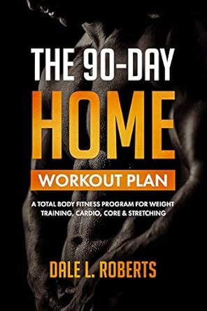Transform Your Fitness Journey: A Comprehensive Review of The 90-Day Home Workout Plan: A Total Body Fitness Program for Weight Training, Cardio, Core & Stretching