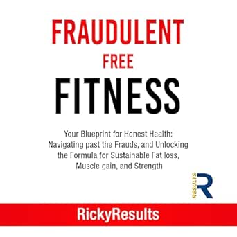 Unlock Your Health Potential: A Comprehensive Review of ‘Fraudulent Free Fitness: Your Blueprint for Honest Health’ – Navigating Past the Frauds, and Unlocking the Formula for Sustainable Fat Loss, Muscle Gain, and Strength