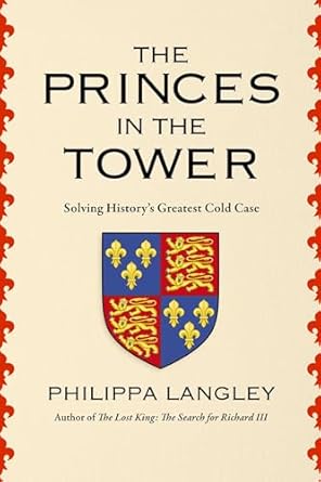 Unraveling the Mystery: A Compelling Review of The Princes in the Tower: Solving History’s Greatest Cold Case