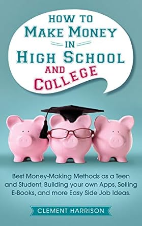 Unlock Your Financial Potential: A Comprehensive Review of ‘How to Make Money in High School and College: Best Money Making Methods as a Teen and Student, Building Your Own Apps, Selling E-books, and More Easy Side Job Ideas (Starting Your Business)’