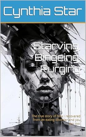 Transformative Journey: Starving, Bingeing, Purging: The True Story of How I Recovered from an Eating Disorder and You Can Too!