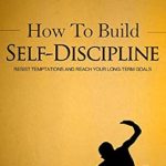 Unlock Your Potential: A Comprehensive Review of ‘How to Build Self-Discipline: Resist Temptations and Reach Your Long-Term Goals (Simple Self-Discipline Book 1)’