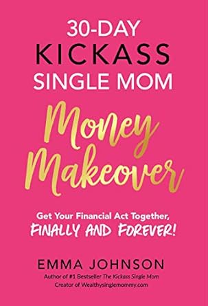 Transform Your Finances: A Must-Read Review of ’30-Day Kickass Single Mom Money Makeover: Get Your Financial Act Together, Finally and Forever!’
