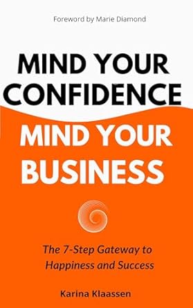 Unlock Your Potential: A Comprehensive Review of ‘Mind Your Confidence Mind Your Business: The 7-Step Gateway To Happiness and Success’
