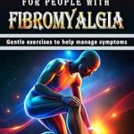 Discover the Life-Changing Benefits: Fitness for People with Fibromyalgia – Gentle Exercises to Help Manage Symptoms (Health, Fitness, Weight Loss) Discover the Life-Changing Benefits: Fitness for People with Fibromyalgia – Gentle Exercises to Help Manage Symptoms (Health, Fitness, Weight Loss)
