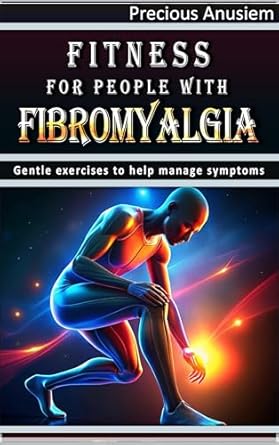 Discover the Life-Changing Benefits: Fitness for People with Fibromyalgia – Gentle Exercises to Help Manage Symptoms (Health, Fitness, Weight Loss)