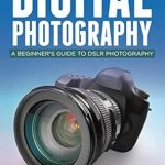 Unlock Your Photography Potential: A Comprehensive Review of ‘Digital Photography: A Beginner’s Guide to DSLR Photography – Basic DSLR Camera Guide for Beginners, Learning How To Use Your First DSLR Camera’