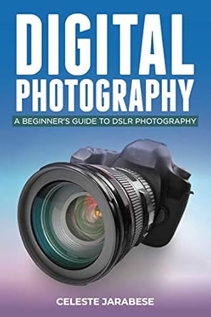 Unlock Your Photography Potential: A Comprehensive Review of ‘Digital Photography: A Beginner’s Guide to DSLR Photography – Basic DSLR Camera Guide for Beginners, Learning How To Use Your First DSLR Camera’