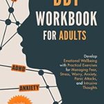 Transform Your Mental Health: A Comprehensive Review of the DBT Skills Workbook for Adults: Develop Emotional Wellbeing with Practical Exercises for Managing Fear, Stress, Worry, Anxiety, Panic Attacks and Intrusive Thoughts (12-Week Plan) (Mental Health Therapy 1)